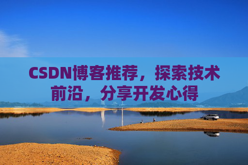 CSDN博客推荐，探索技术前沿，分享开发心得